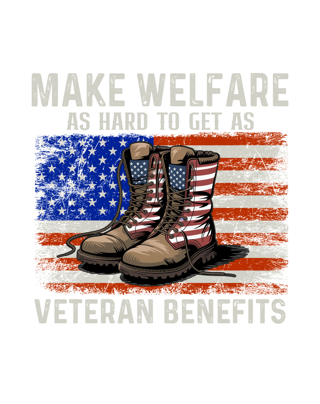 Veteran Benefits Tee – “Make Welfare Not More War” American Flag Boots Shirt